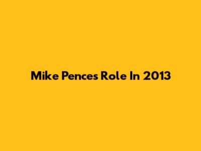 Mike Pence's Role In 2013
