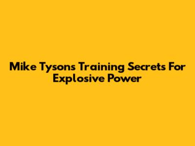 Mike Tyson's Training Secrets For Explosive Power