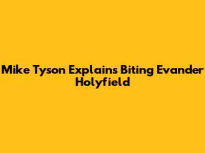 Mike Tyson Explains Biting Evander Holyfield