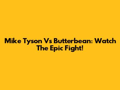 Mike Tyson Vs Butterbean: Watch The Epic Fight!