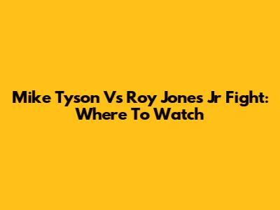 Mike Tyson Vs Roy Jones Jr Fight: Where To Watch