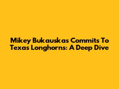 Mikey Bukauskas Commits To Texas Longhorns: A Deep Dive