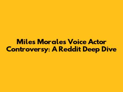 Miles Morales Voice Actor Controversy: A Reddit Deep Dive