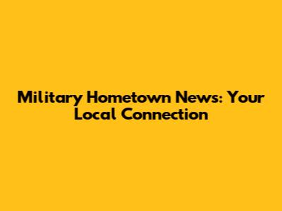 Military Hometown News: Your Local Connection