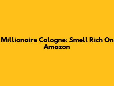 Millionaire Cologne: Smell Rich On Amazon
