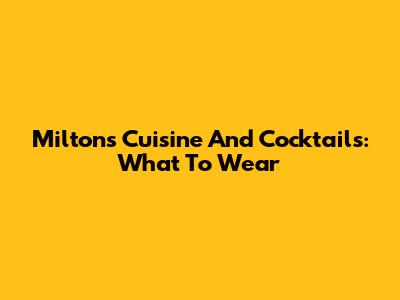 Milton's Cuisine And Cocktails: What To Wear