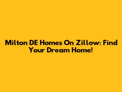 Milton DE Homes On Zillow: Find Your Dream Home!