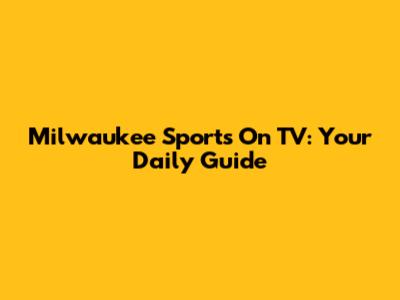 Milwaukee Sports On TV: Your Daily Guide