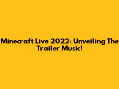 Minecraft Live 2022: Unveiling The Trailer Music!