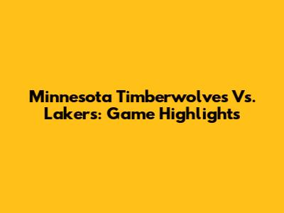 Minnesota Timberwolves Vs. Lakers: Game Highlights