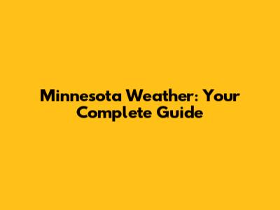 Minnesota Weather: Your Complete Guide