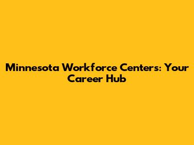 Minnesota Workforce Centers: Your Career Hub
