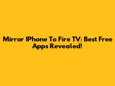 Mirror IPhone To Fire TV: Best Free Apps Revealed!