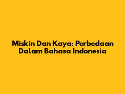 Miskin Dan Kaya: Perbedaan Dalam Bahasa Indonesia