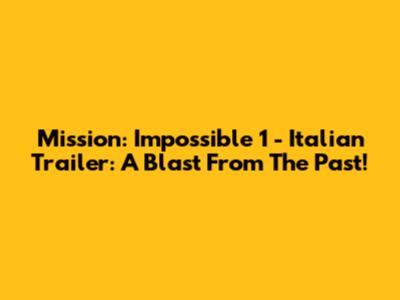 Mission: Impossible 1 - Italian Trailer: A Blast From The Past!