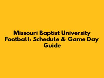 Missouri Baptist University Football: Schedule & Game Day Guide