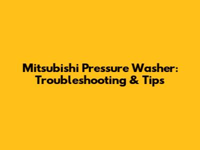Mitsubishi Pressure Washer: Troubleshooting & Tips