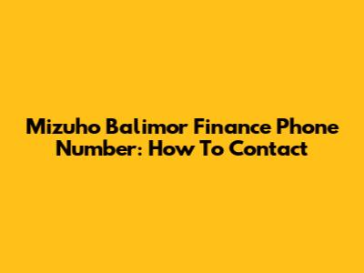 Mizuho Balimor Finance Phone Number: How To Contact