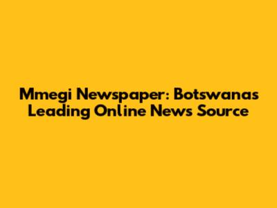 Mmegi Newspaper: Botswana's Leading Online News Source