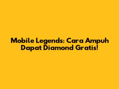 Mobile Legends: Cara Ampuh Dapat Diamond Gratis!