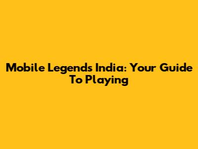 Mobile Legends India: Your Guide To Playing