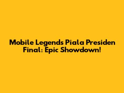 Mobile Legends Piala Presiden Final: Epic Showdown!