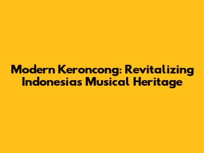 Modern Keroncong: Revitalizing Indonesia's Musical Heritage