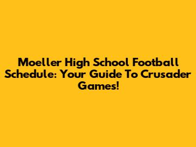 Moeller High School Football Schedule: Your Guide To Crusader Games!