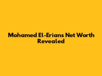 Mohamed El-Erian's Net Worth Revealed