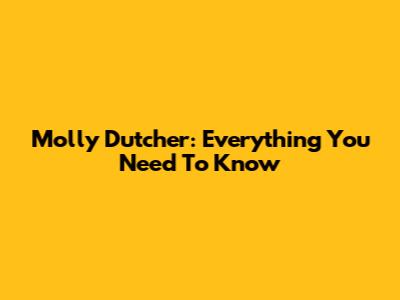 Molly Dutcher: Everything You Need To Know