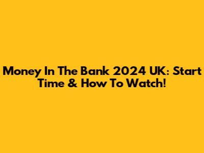 Money In The Bank 2024 UK: Start Time & How To Watch!
