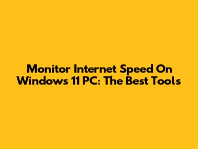 Monitor Internet Speed On Windows 11 PC: The Best Tools