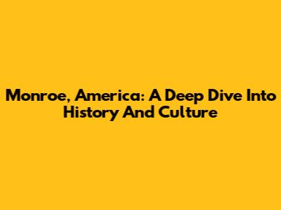 Monroe, America: A Deep Dive Into History And Culture
