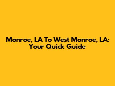 Monroe, LA To West Monroe, LA: Your Quick Guide