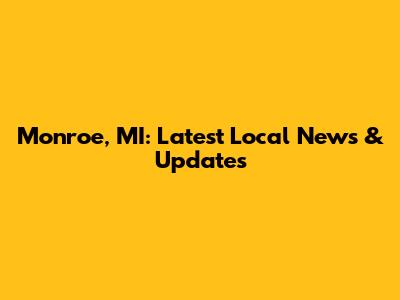 Monroe, MI: Latest Local News & Updates