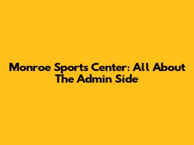 Monroe Sports Center: All About The Admin Side