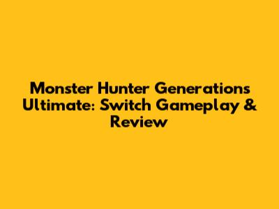 Monster Hunter Generations Ultimate: Switch Gameplay & Review