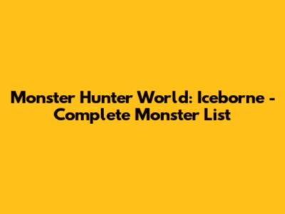 Monster Hunter World: Iceborne - Complete Monster List