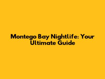 Montego Bay Nightlife: Your Ultimate Guide