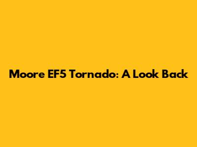 Moore EF5 Tornado: A Look Back