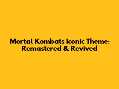 Mortal Kombat's Iconic Theme: Remastered & Revived
