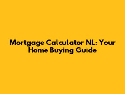 Mortgage Calculator NL: Your Home Buying Guide