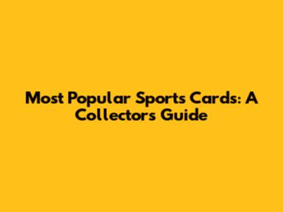 Most Popular Sports Cards: A Collector's Guide