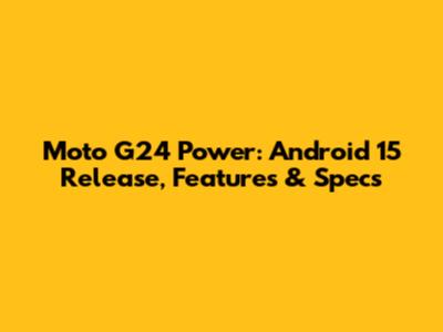 Moto G24 Power: Android 15 Release, Features & Specs