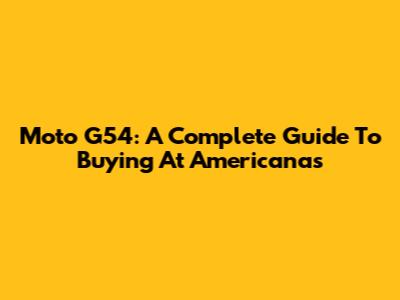 Moto G54: A Complete Guide To Buying At Americanas