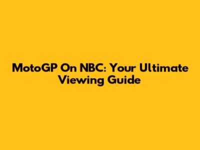 MotoGP On NBC: Your Ultimate Viewing Guide