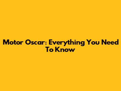 Motor Oscar: Everything You Need To Know