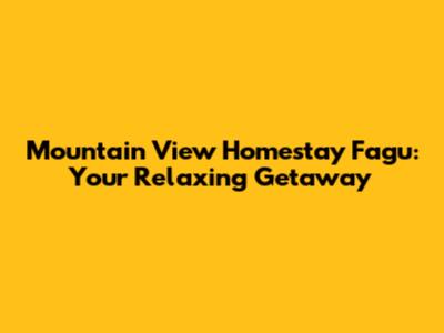Mountain View Homestay Fagu: Your Relaxing Getaway