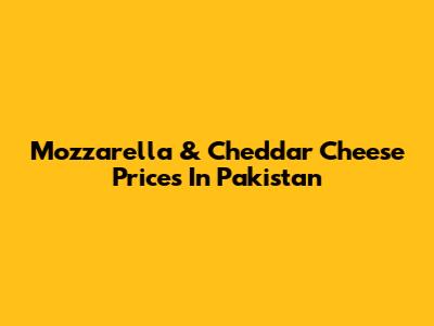 Mozzarella & Cheddar Cheese Prices In Pakistan