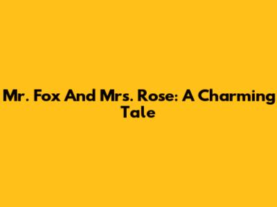 Mr. Fox And Mrs. Rose: A Charming Tale